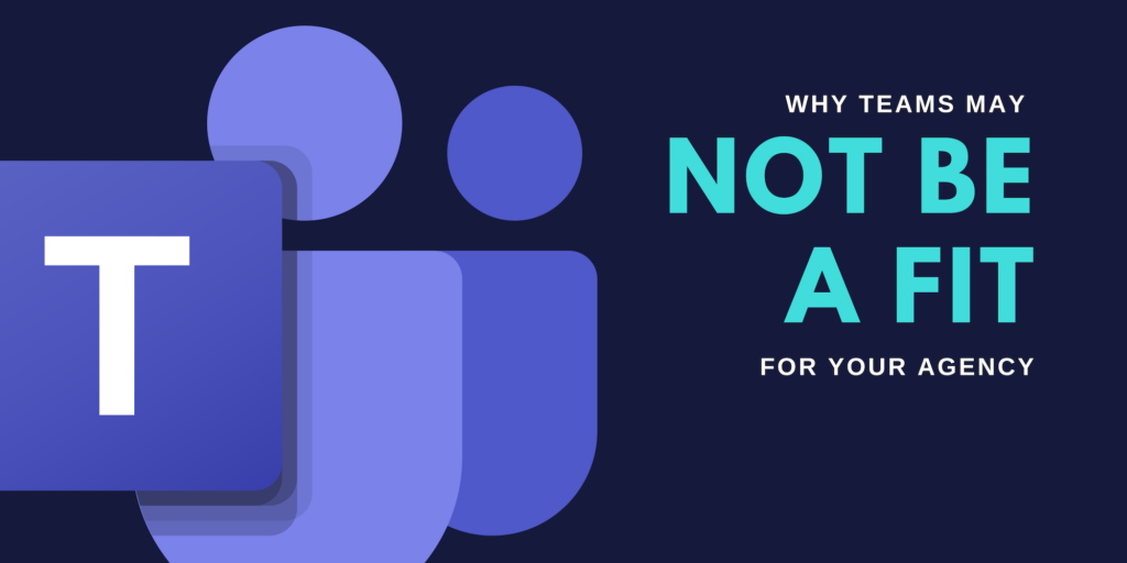 Why Microsoft Teams May Not Be a Fit for Your LE Agency?